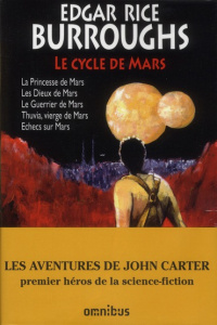 Le cycle de Mars. La princesse de Mars - Les Dieux de Mars - Le guerrier de Mars - Thuvia, vierge de - Rice Burroughs Edgar ; Jaccaud Frédéric ; Martin C