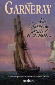 Moi Garneray artiste et corsaire... - Garneray Louis ; Le Brun Dominique