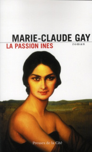 La passion Ines - Gay Marie-Claude