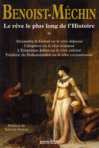 Le rêve le plus long de l'histoire. Tome 1, Alexandre le Grand ou le rêve dépassé ; Cléopâtre ou le - Benoist-Méchin Jacques ; Tesson Sylvain