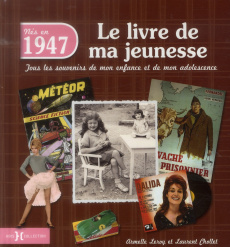 Nés en 1947, le livre de ma jeunesse. Tous les souvenirs de mon enfance et de mon adolescence - Leroy Armelle ; Chollet Laurent