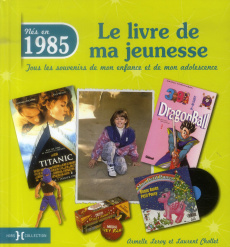 Nés en 1985, le livre de ma jeunesse. Tous les souvenirs de mon enfance et de mon adolescence - Leroy Armelle ; Chollet Laurent