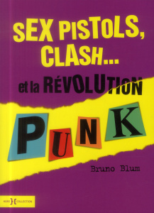 Sex Pistols, clash... Et la révolution punk - Blum Bruno