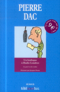 Un loufoque à Radio Londres. 29 octobre 1943 - 9 août 1945 - Dac Pierre ; Pessis Jacques