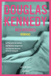 Mes héroïnes. La Poursuite du bonheur ; Une relation dangereuse ; Les Charmes discrets de la vie con - Kennedy Douglas