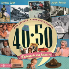 L'album de ma jeunesse 40-50. Mon enfance, mon adolescence - Leroy Armelle ; Chollet Laurent