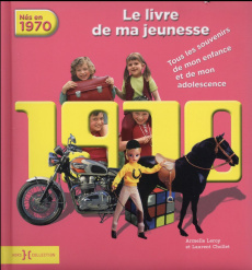 Nés en 1970, le livre de ma jeunesse. Tous les souvenirs de mon enfance et de mon adolescence - Leroy Armelle ; Chollet Laurent