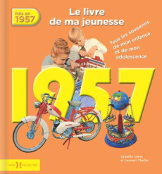 Nés en 1957, le livre de ma jeunesse. Tous les souvenirs de mon enfance et de mon adolescence - Leroy Armelle ; Chollet Laurent