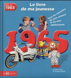 Nés en 1965, le livre de ma jeunesse. Tous les souvenirs de mon enfance et de mon adolescence - Leroy Armelle ; Chollet Laurent