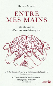 Entre mes mains. Confessions d'un neurochirurgien - Marsh Henry ; Guerre Karine