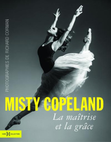 Misty Copeland. La maîtrise et la grâce - Corman Richard ; Copeland Misty ; Bradley Cindy ;