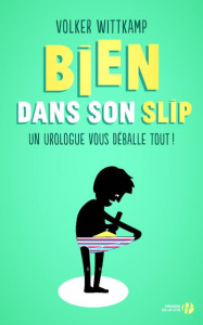 Bien dans son slip. Un urologue vous déballe tout ! - Wittkamp Volker ; Frank Martina ; Gepner Corinna