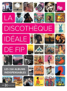 La discothèque idéale de FIP. Les 250 albums indispensables - Mazzoleni Florent ; Blon Metzinger Emilie