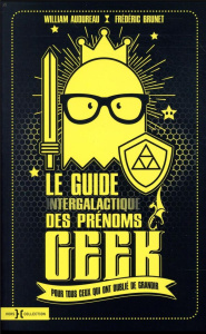 Le guide intergalactique des prénoms geek - Audureau William ; Brunet Frédéric