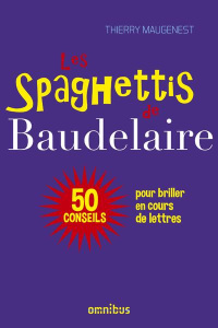 Les spaghettis de Baudelaire. Ou 50 conseils pour briller en cours de lettres - Maugenest Thierry