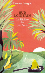 Sud lointain Tome 2 : La Rivière des Parfums - Bergot Erwan