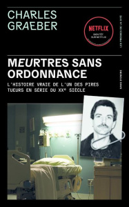 Meurtres sans ordonnance. L'histoire vraie de l'un des pires tueurs en série du XXe siècle - Graeber Charles ; Serval Nathalie