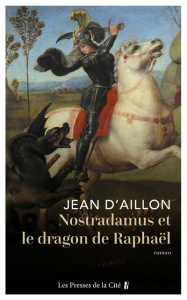 Nostradamus et le dragon de Raphaël - Aillon Jean d'