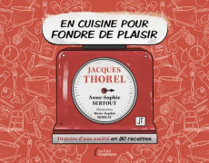 En cuisine pour fondre de plaisir. Histoire d'une amitié en 80 recettes - Thorel Jacques ; Sertout Anne-Sophie ; Moreau Mari