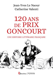 120 ans de Prix Goncourt. Une histoire littéraire française - Le Naour Jean-Yves ; Valenti Catherine