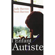 Moi, l'enfant autiste - Barron Judy ; Barron Sean
