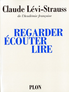 Regarder écouter lire - Lévi-Strauss Claude