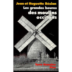 Les grandes heures des moulins occitans. Paroles de meuniers, suivi d'un Dictionnaire des moulins - Bézian Huguette