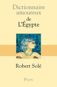 Dictionnaire amoureux de l'Egypte - Solé Robert