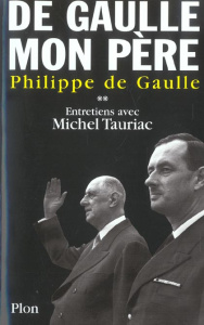 De Gaulle mon père. Tome 2, Entretiens avec Michel Tauriac - Gaulle Philippe de ; Tauriac Michel