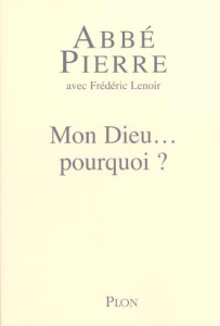Mon Dieu... pourquoi ? Petites méditations sur la foi chrétienne et le sens de la vie - ABBE PIERRE/LENOIR