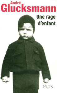 Une rage d'enfant - Glucksmann André
