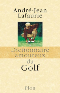 Dictionnaire amoureux du golf - Lafaurie André-Jean ; Bouldouyre Alain