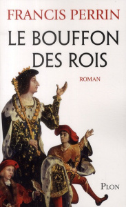 Le bouffon des rois - Perrin Francis