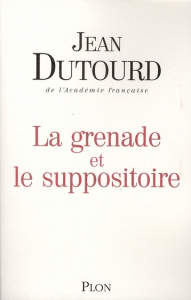 La grenade et le suppositoire - Dutourd Jean