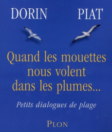 Quand les mouettes nous volent dans les plumes... Petits dialogues de plage - Dorin Françoise ; Piat Jean