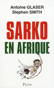 Sarko en Afrique - Glaser Antoine ; Smith Stephen