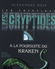 Les Cryptides Tome 1 : A la poursuite du Kraken - Moix Alexandre