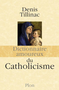 Dictionnaire amoureux du Catholicisme - Tillinac Denis ; Bouldouyre Alain