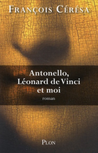 Antonello, Léonard de Vinci et moi - Cérésa François