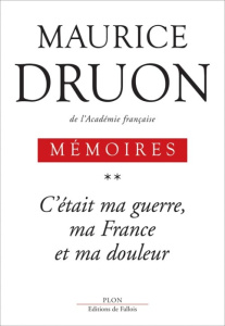 Mémoires. Tome 2, C'était ma guerre, ma France et ma douleur - Druon Maurice