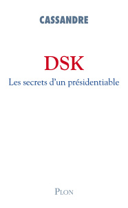 DSK. Les secrets d'un présidentiable - CASSANDRE