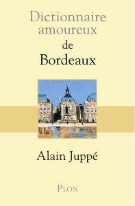 Dictionnaire amoureux de Bordeaux - Juppé Alain ; Bouldouyre Alain
