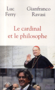 Le cardinal et le philosophe - Ferry Luc ; Ravasi Gianfranco