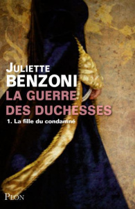 La guerre des duchesses Tome 1 : La fille du condamné - Benzoni Juliette