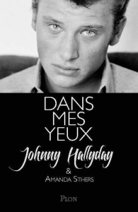 Dans mes yeux. Johnny Hallyday se raconte à Amanda Sthers - Hallyday Johnny ; Sthers Amanda
