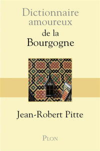 Dictionnaire amoureux de la Bourgogne - Pitte Jean-Robert ; Bouldouyre Alain