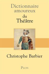 Dictionnaire amoureux du Théâtre - Barbier Christophe ; Bouldouyre Alain