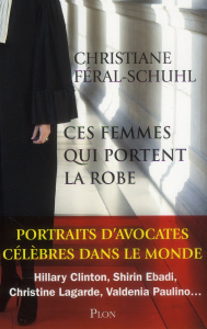 Ces femmes qui portent la robe. Portraits d'avocates célèbres dans le monde - Féral-Schuhl Christiane ; Garcia Daniel