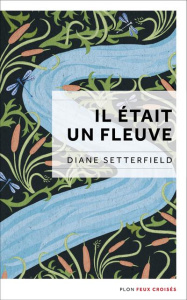 Il était un fleuve - Setterfield Diane ; Chichereau Carine