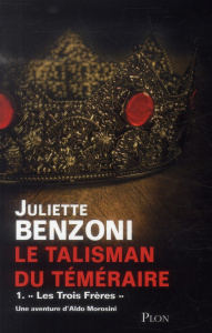 Le talisman du téméraire Tome 1 : "Les Trois Frères" - Benzoni Juliette